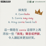 GBHK英語教室 2023 - 21 搞鬼型 4. Corribobs 5. Corrie nay-nay 6. King corrie bank holi  這一類是在 corrie 這個字上再添加一些「搞鬼」聲音或押韻，令人讀起來更加好笑。