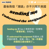 sending me 最後兩個「潮語」亦不只限於英國 Understood the  assignment Sending me 是 Gen Z 用來形容一些事物「非常好笑」的短句。   而 understood the assignment 則基本上是字面的意思，就是一個人「有一件要做的事而又成功做到了」。