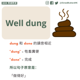 Well dung dung 和 done 的讀音相近  "dung" = 牲畜糞便  "done" = 完成  所以句子原意是：  「做得好」