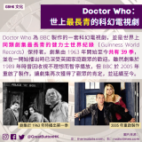 GBHK文化 - 17 Doctor Who 為 BBC 製作的一套科幻電視劇，並是世界上同類劇集最長青的健力士世界紀錄（Guinness World Records）保持者。劇集由 1963 年開始至今共有 39 季，並在一開始播出時已深受英國家庭觀眾的歡迎。雖然劇集於 1989 年時曾因收視不理想而暫停播放，但 BBC 於 2005 年重啟了製作，讓劇集再次獲得了觀眾的肯定，並延續至今。